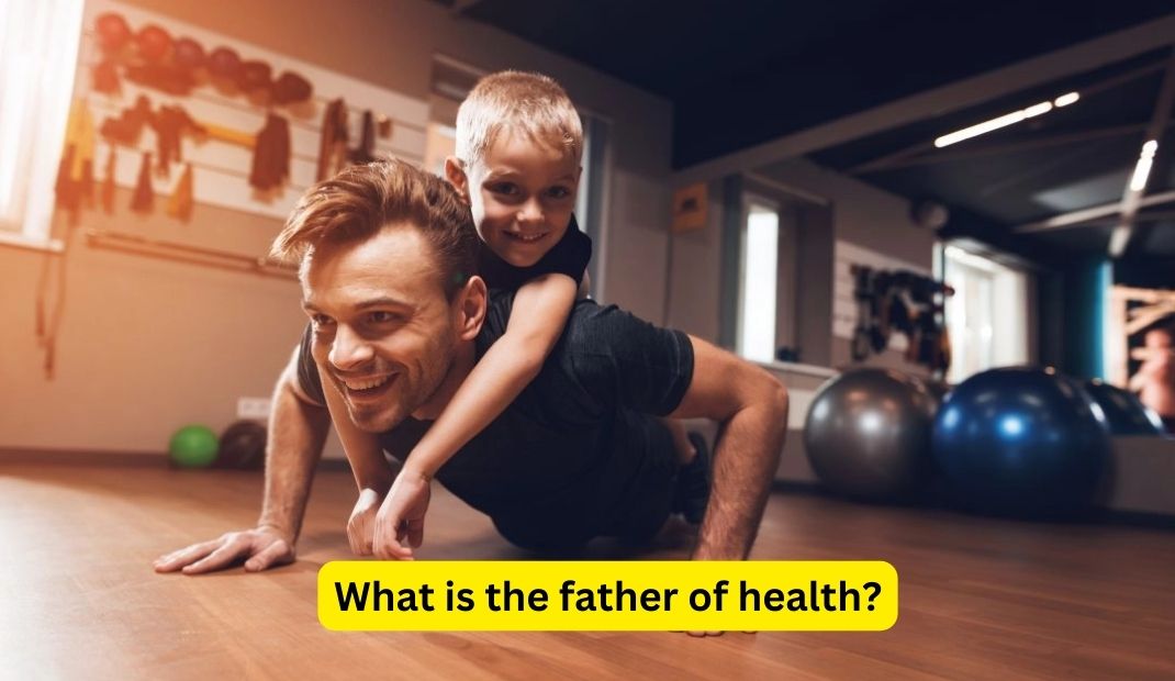 What is the father of health?