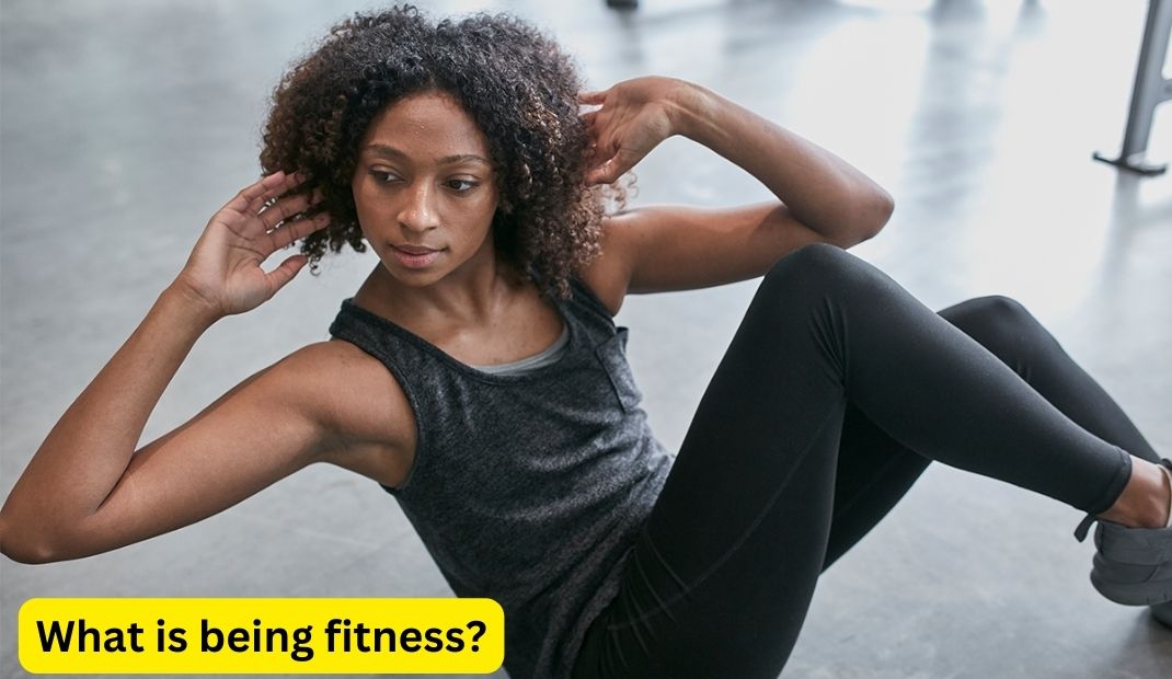 What is being fitness?