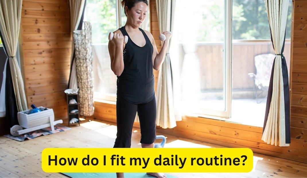 How do I fit my daily routine?